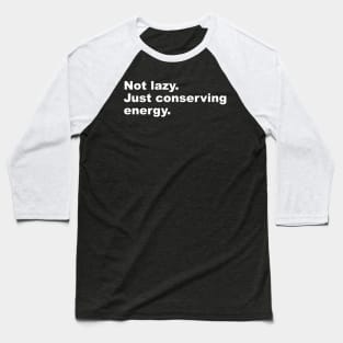 Not Lazy Just Conserving Energy Baseball T-Shirt